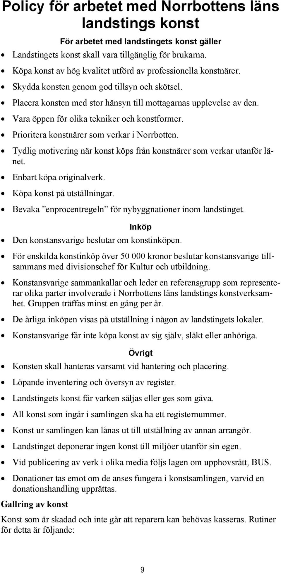 Vara öppen för olika tekniker och konstformer. Prioritera konstnärer som verkar i Norrbotten. Tydlig motivering när konst köps från konstnärer som verkar utanför länet. Enbart köpa originalverk.