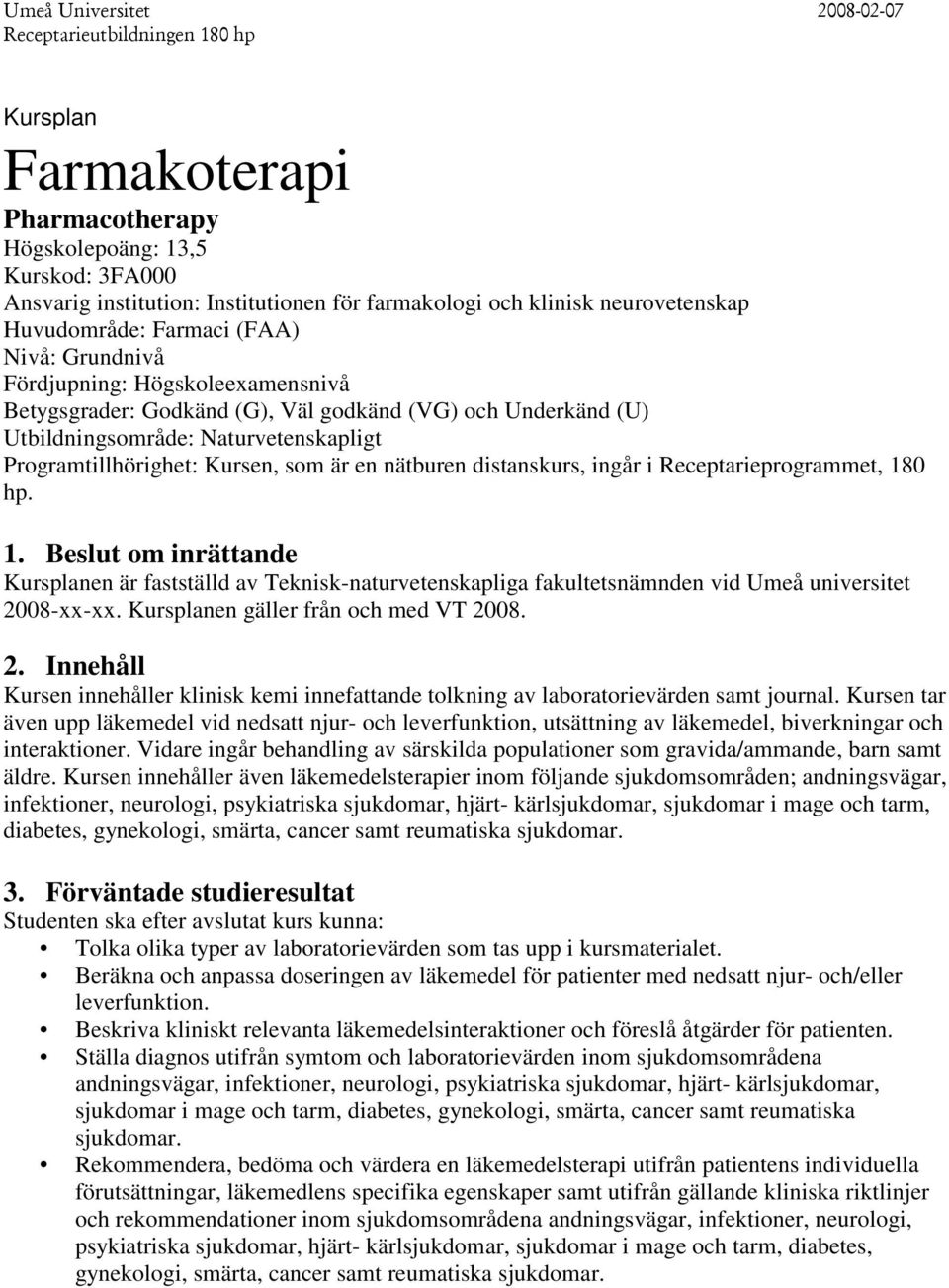 i Receptarieprogrammet, 180 hp. 1. Beslut om inrättande Kursplanen är fastställd av Teknisk-naturvetenskapliga fakultetsnämnden vid Umeå universitet 2008-xx-xx. Kursplanen gäller från och med VT 2008.