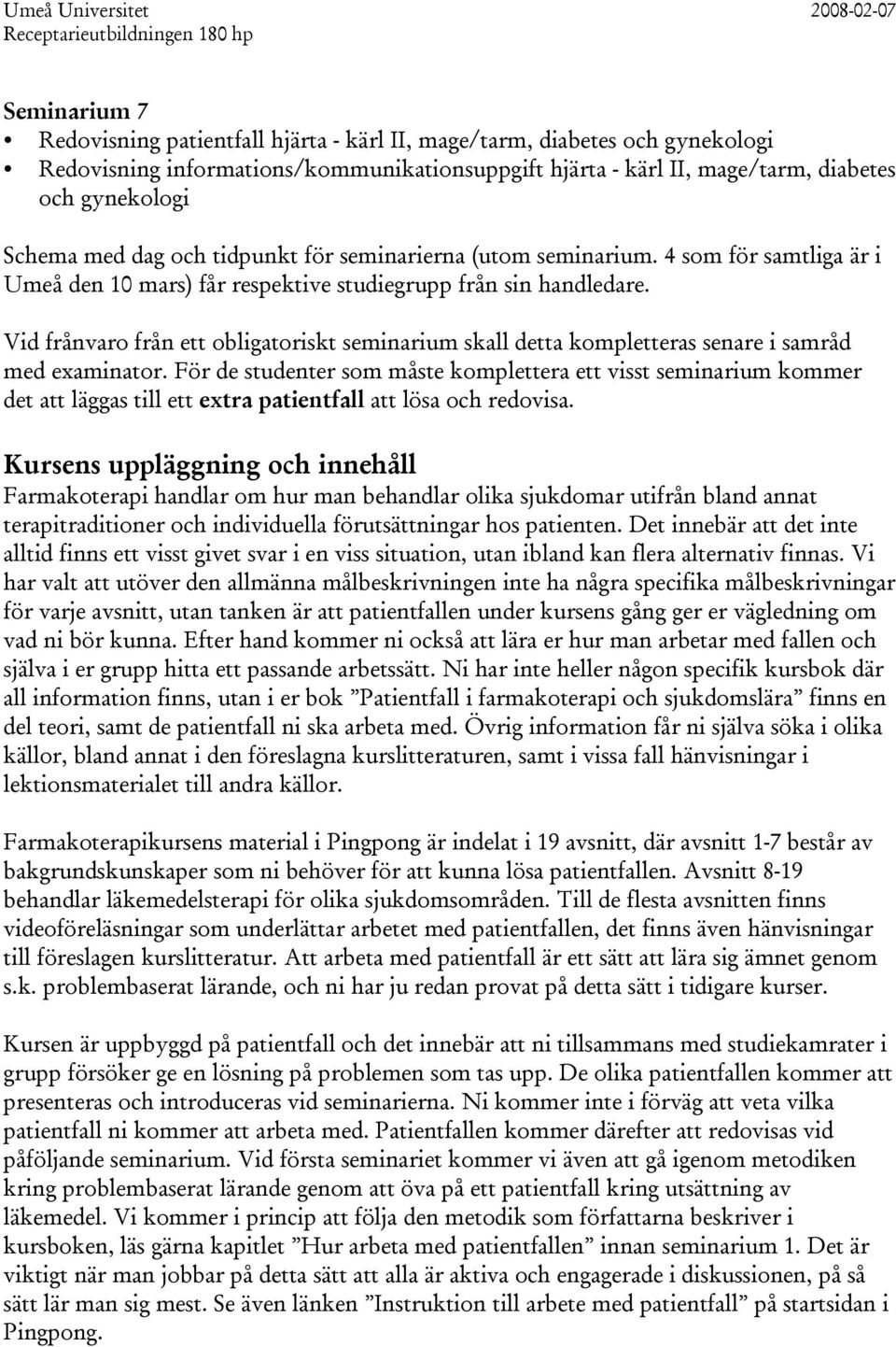 Vid frånvaro från ett obligatoriskt seminarium skall detta kompletteras senare i samråd med examinator.