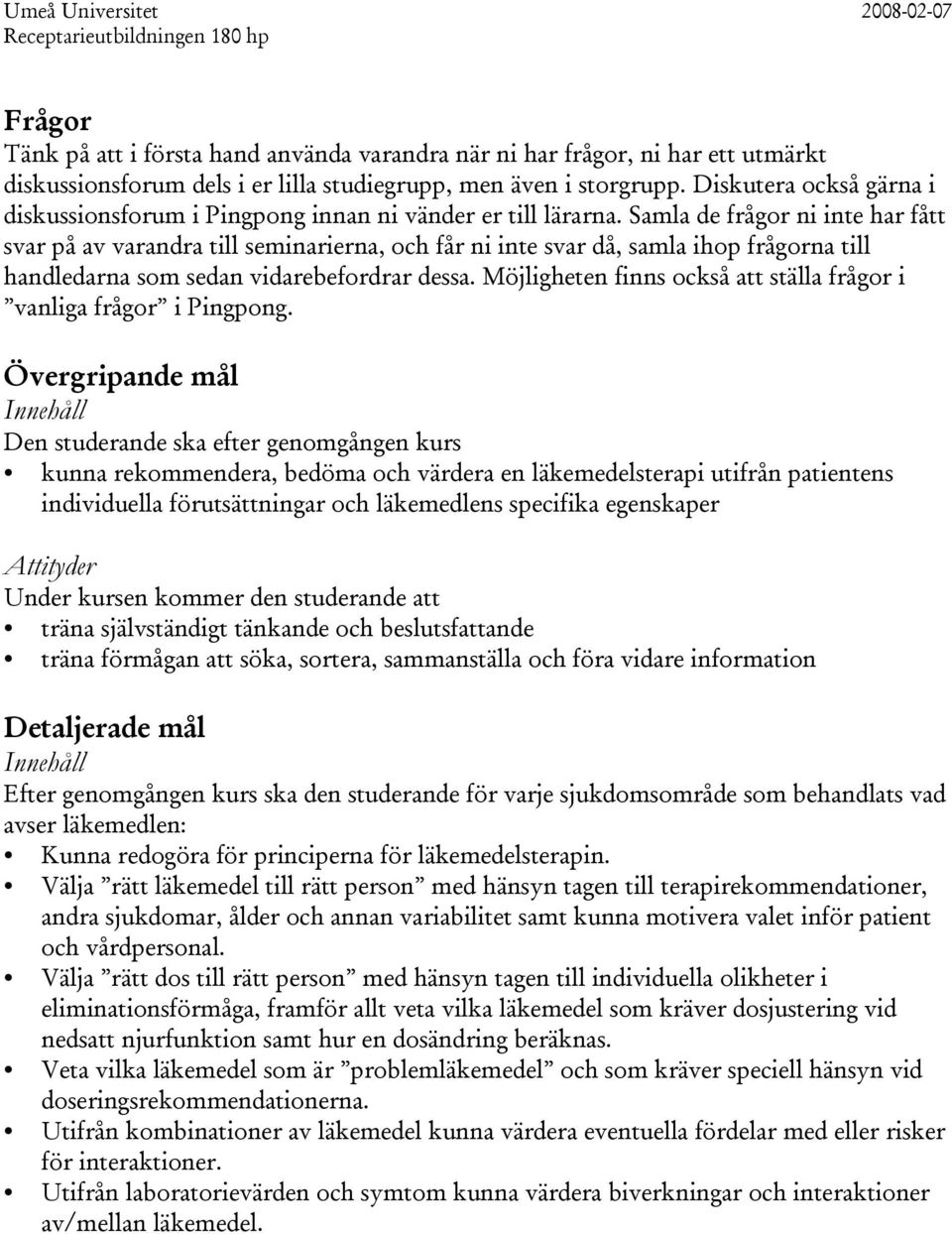 Samla de frågor ni inte har fått svar på av varandra till seminarierna, och får ni inte svar då, samla ihop frågorna till handledarna som sedan vidarebefordrar dessa.