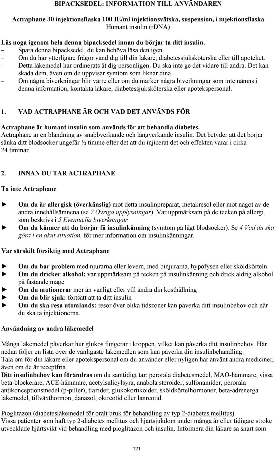 Detta läkemedel har ordinerats åt dig personligen. Du ska inte ge det vidare till andra. Det kan skada dem, även om de uppvisar symtom som liknar dina.