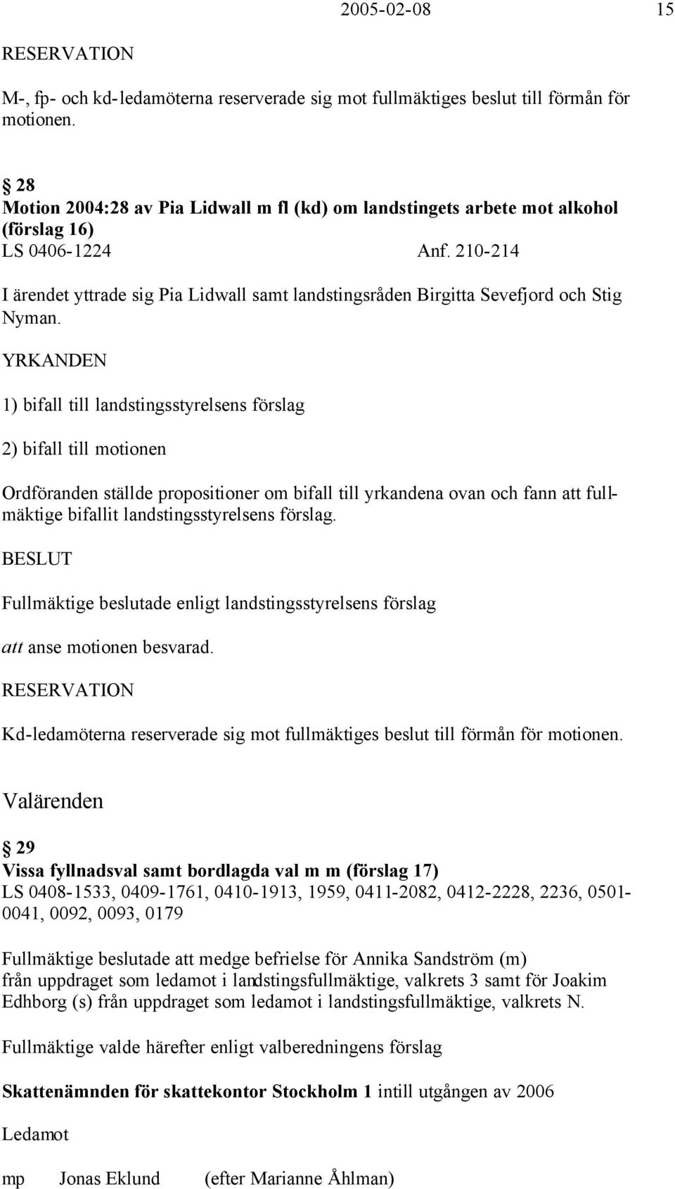 210-214 I ärendet yttrade sig Pia Lidwall samt landstingsråden Birgitta Sevefjord och Stig Nyman.