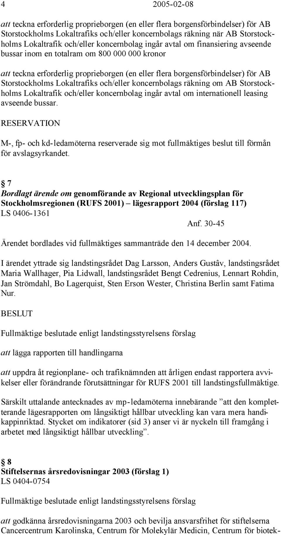 Lokaltrafiks och/eller koncernbolags räkning om AB Storstockholms Lokaltrafik och/eller koncernbolag ingår avtal om internationell leasing avseende bussar.