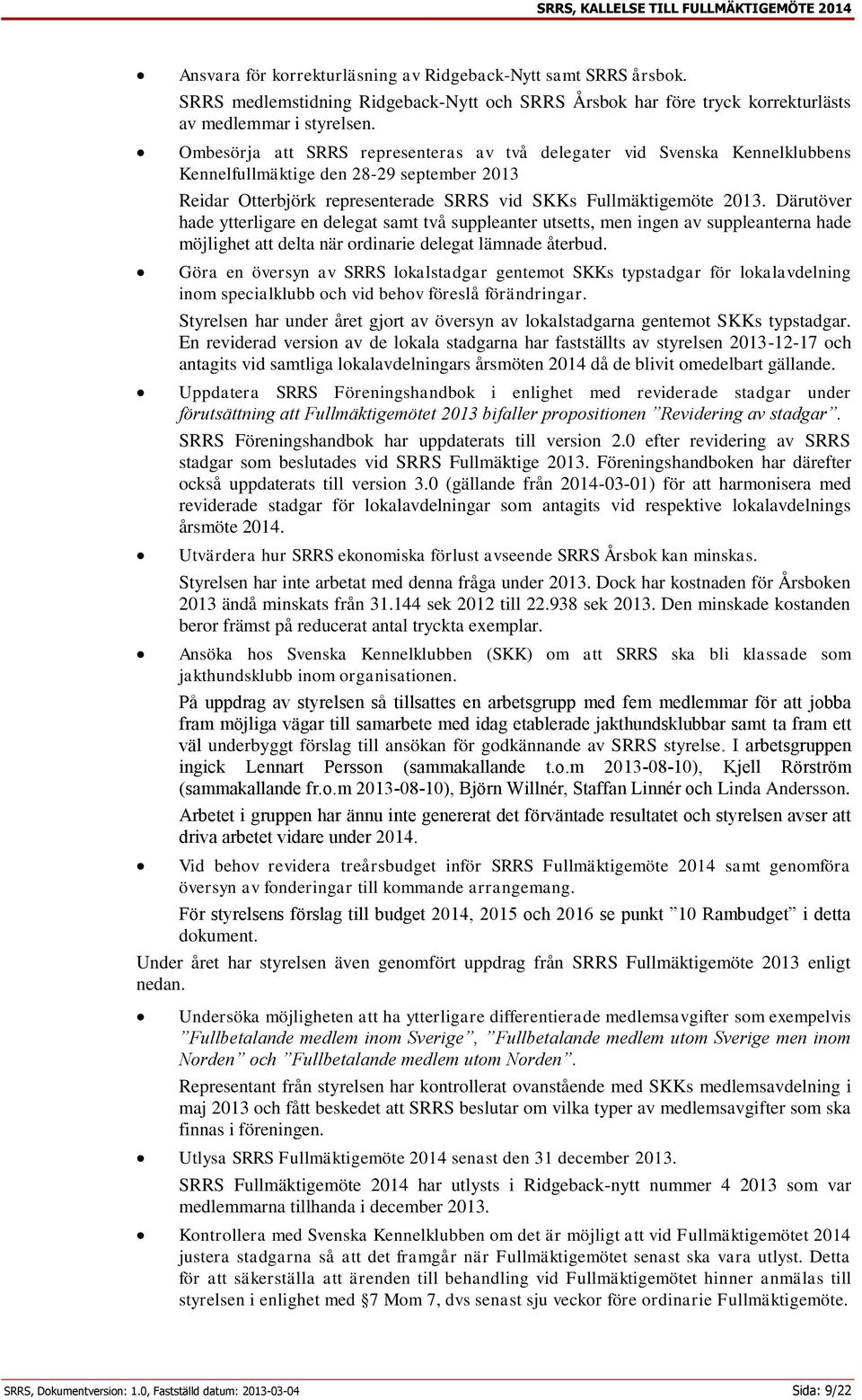 Ombesörja att SRRS representeras av två delegater vid Svenska Kennelklubbens Kennelfullmäktige den 28-29 september 2013 Reidar Otterbjörk representerade SRRS vid SKKs Fullmäktigemöte 2013.