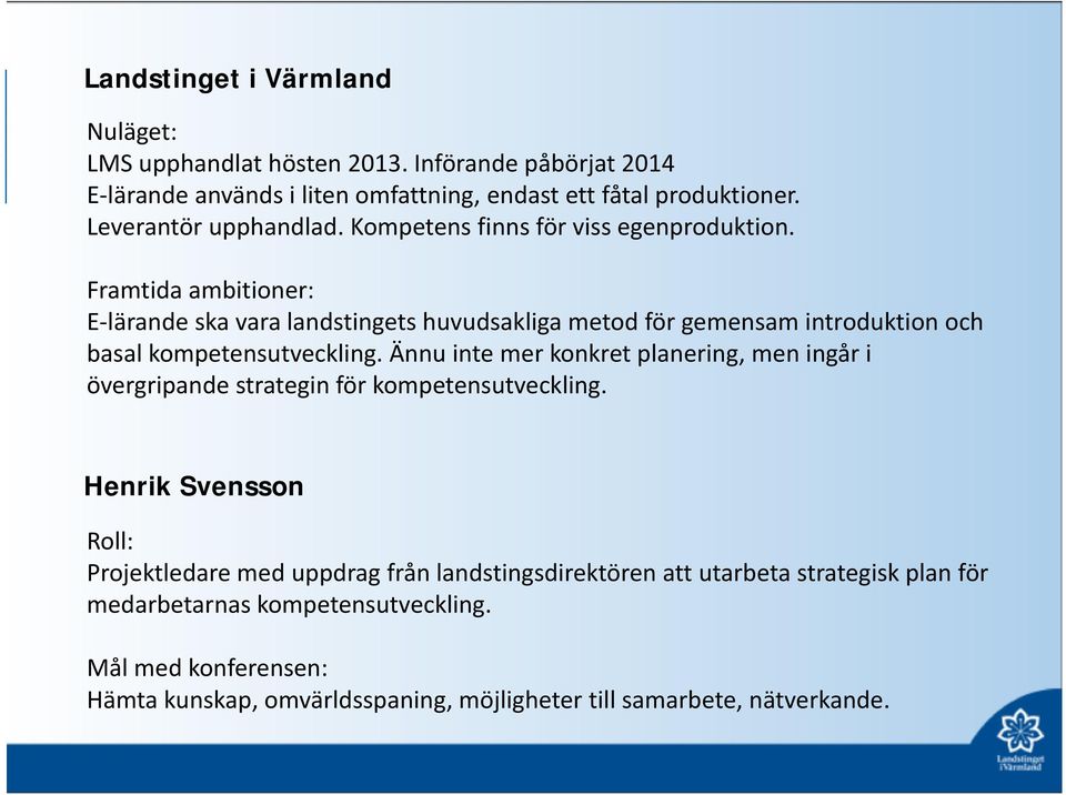 Framtida ambitioner: E lärande ska vara landstingets huvudsakliga metod för gemensam introduktion och basal kompetensutveckling.