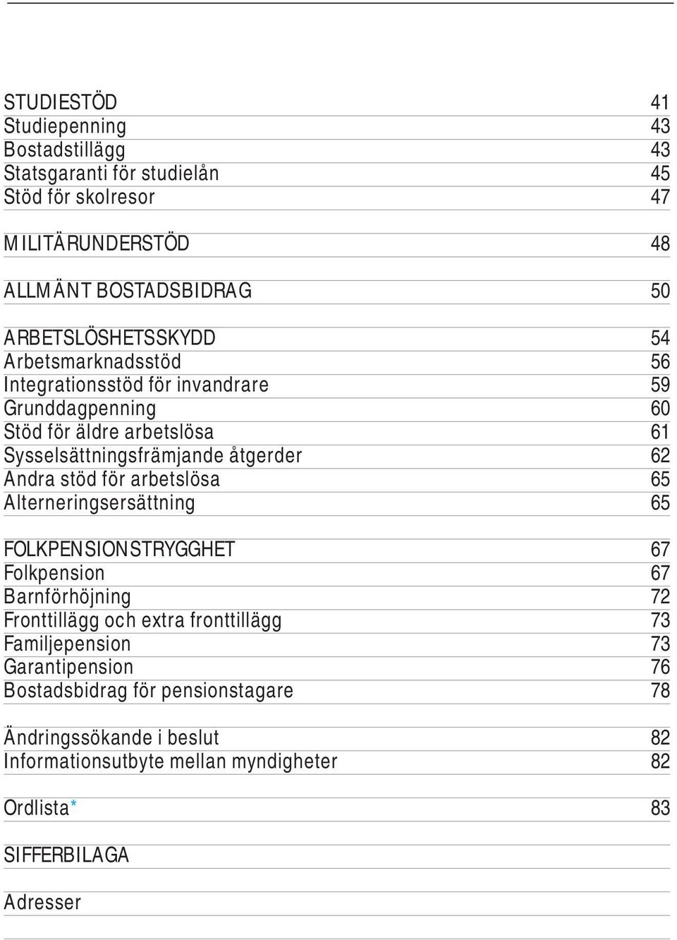 åtgerder 62 Andra stöd för arbetslösa 65 Alterneringsersättning 65 FOLKPENSIONSTRYGGHET 67 Folkpension 67 Barnförhöjning 72 Fronttillägg och extra