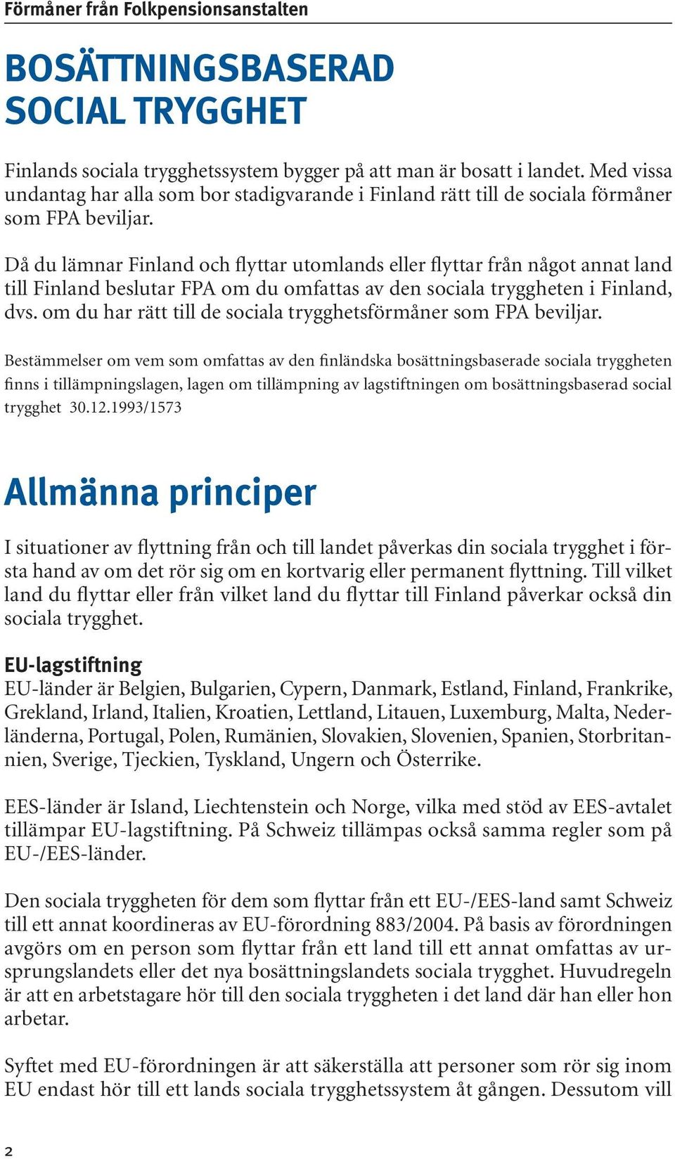 Då du lämnar Finland och flyttar utomlands eller flyttar från något annat land till Finland beslutar FPA om du omfattas av den sociala tryggheten i Finland, dvs.