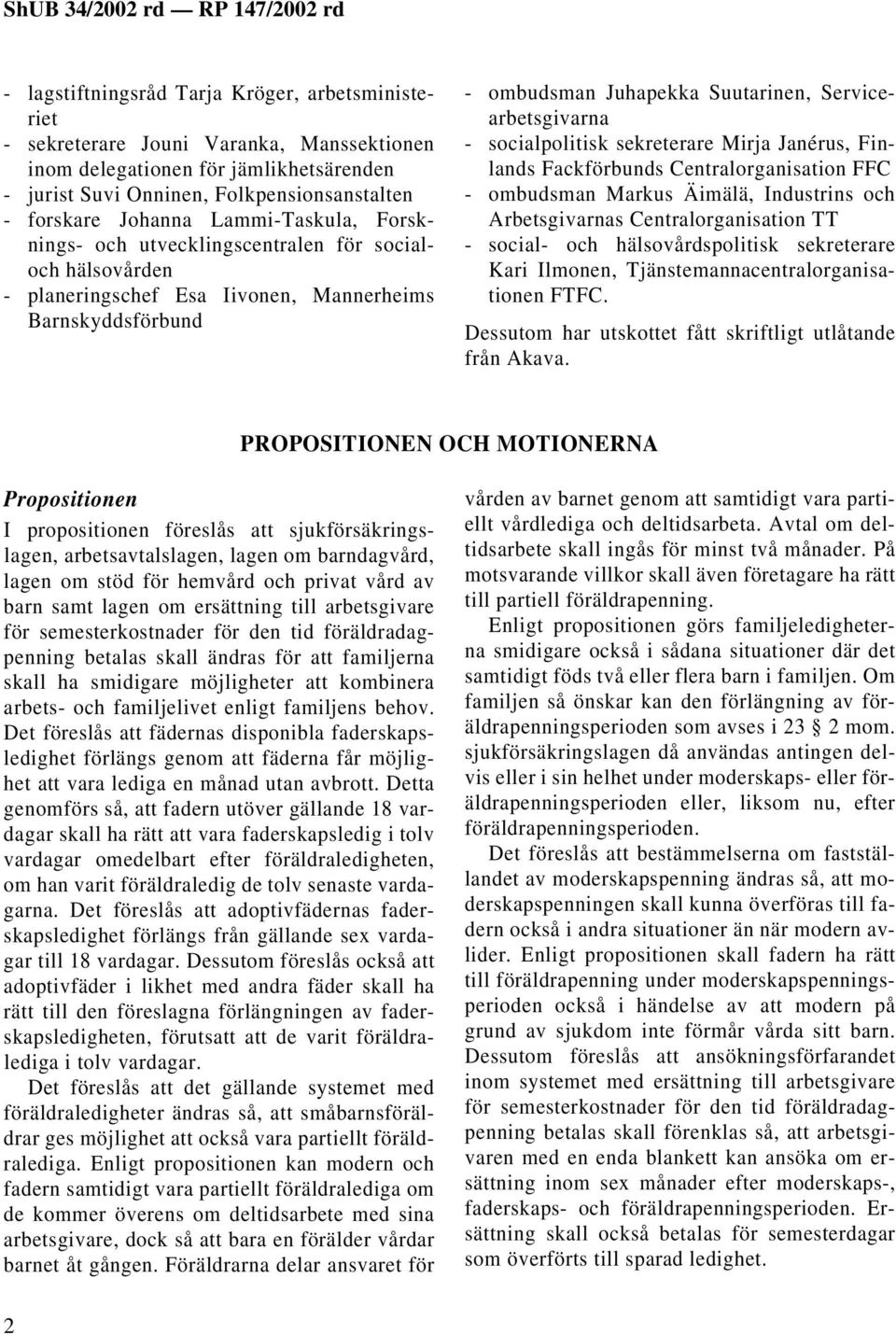 socialpolitisk sekreterare Mirja Janérus, Finlands Fackförbunds Centralorganisation FFC - ombudsman Markus Äimälä, Industrins och Arbetsgivarnas Centralorganisation TT - social- och