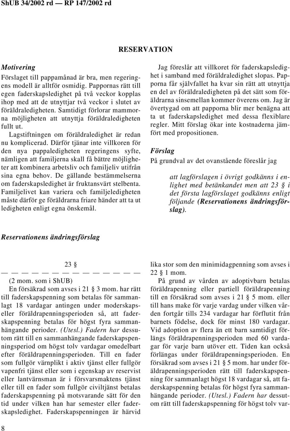 Samtidigt förlorar mammorna möjligheten att utnyttja föräldraledigheten fullt ut. Lagstiftningen om föräldraledighet är redan nu komplicerad.