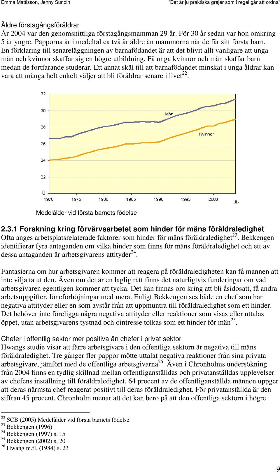 En förklaring till senareläggningen av barnafödandet är att det blivit allt vanligare att unga män och kvinnor skaffar sig en högre utbildning.