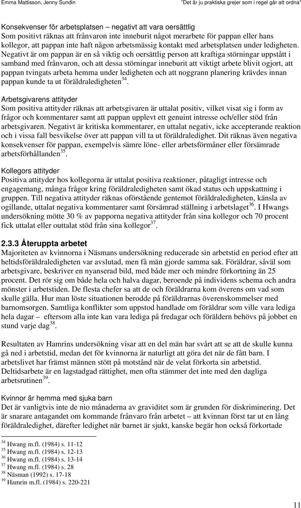 Negativt är om pappan är en så viktig och oersättlig person att kraftiga störningar uppstått i samband med frånvaron, och att dessa störningar inneburit att viktigt arbete blivit ogjort, att pappan