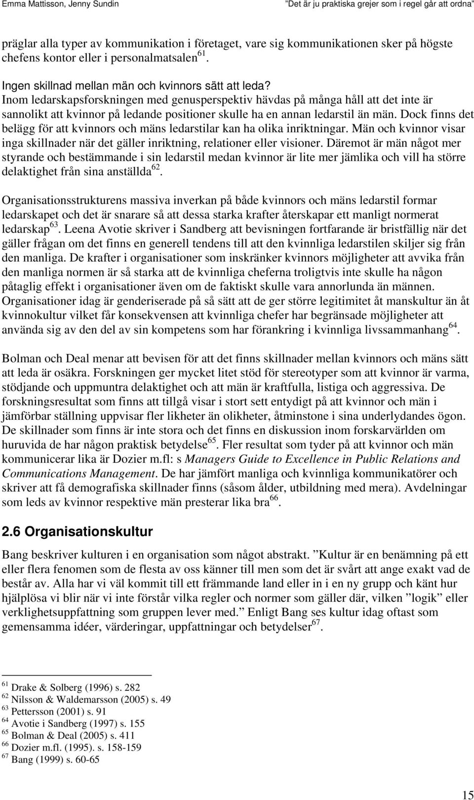 Dock finns det belägg för att kvinnors och mäns ledarstilar kan ha olika inriktningar. Män och kvinnor visar inga skillnader när det gäller inriktning, relationer eller visioner.