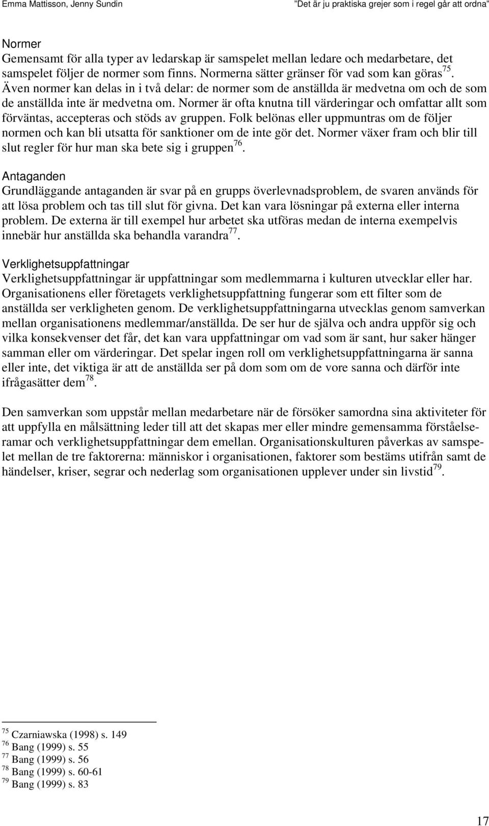Normer är ofta knutna till värderingar och omfattar allt som förväntas, accepteras och stöds av gruppen.