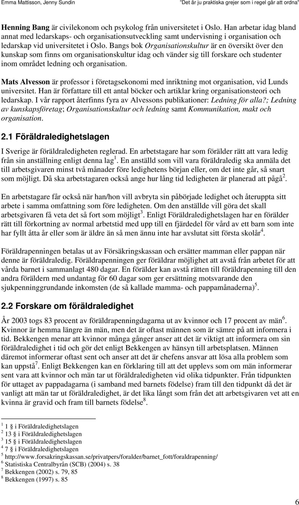 Bangs bok Organisationskultur är en översikt över den kunskap som finns om organisationskultur idag och vänder sig till forskare och studenter inom området ledning och organisation.