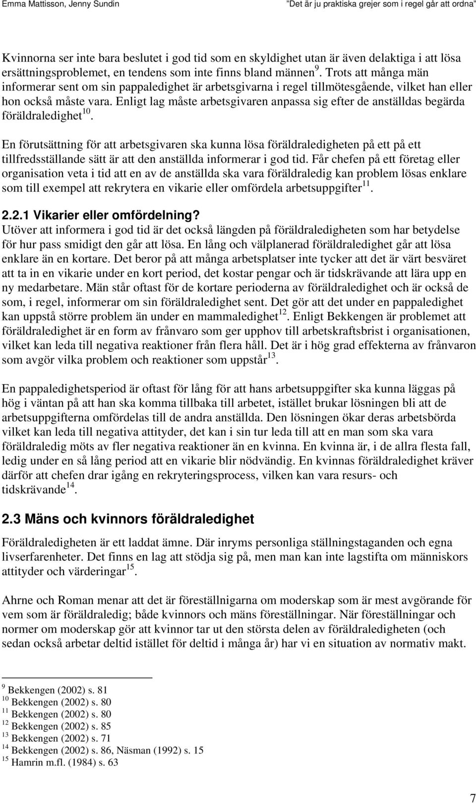 Enligt lag måste arbetsgivaren anpassa sig efter de anställdas begärda föräldraledighet 10.