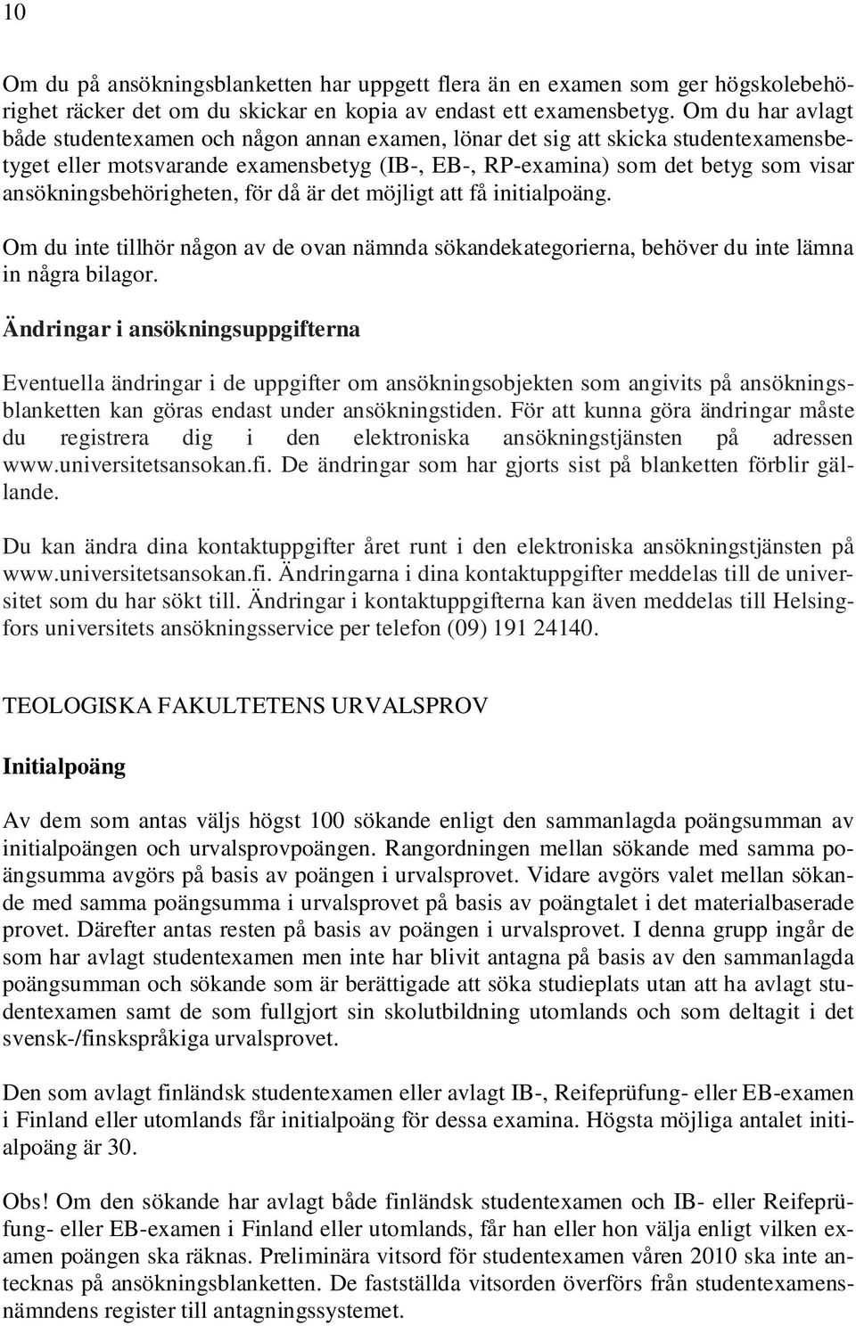 ansökningsbehörigheten, för då är det möjligt att få initialpoäng. Om du inte tillhör någon av de ovan nämnda sökandekategorierna, behöver du inte lämna in några bilagor.
