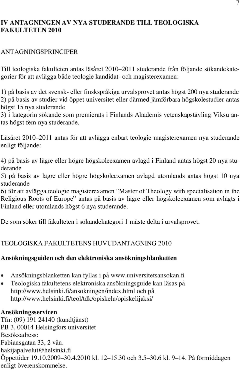 jämförbara högskolestudier antas högst 15 nya studerande 3) i kategorin sökande som premierats i Finlands Akademis vetenskapstävling Viksu antas högst fem nya studerande.