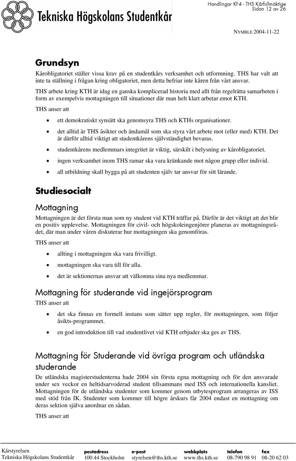 THS arbete kring KTH är idag en ganska komplicerad historia med allt från regelrätta samarbeten i form av exempelvis mottagningen till situationer där man helt klart arbetar emot KTH.