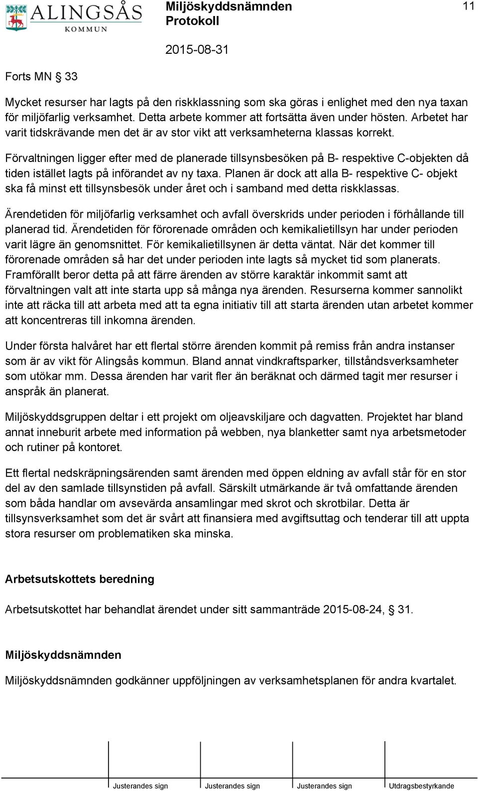 Förvaltningen ligger efter med de planerade tillsynsbesöken på B- respektive C-objekten då tiden istället lagts på införandet av ny taxa.