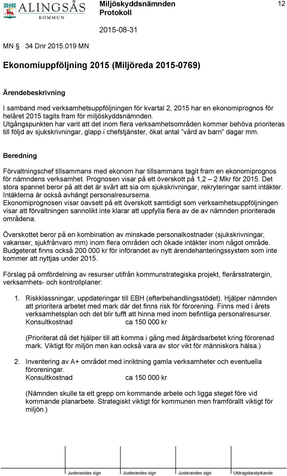 miljöskyddsnämnden. Utgångspunkten har varit att det inom flera verksamhetsområden kommer behöva prioriteras till följd av sjukskrivningar, glapp i chefstjänster, ökat antal vård av barn dagar mm.