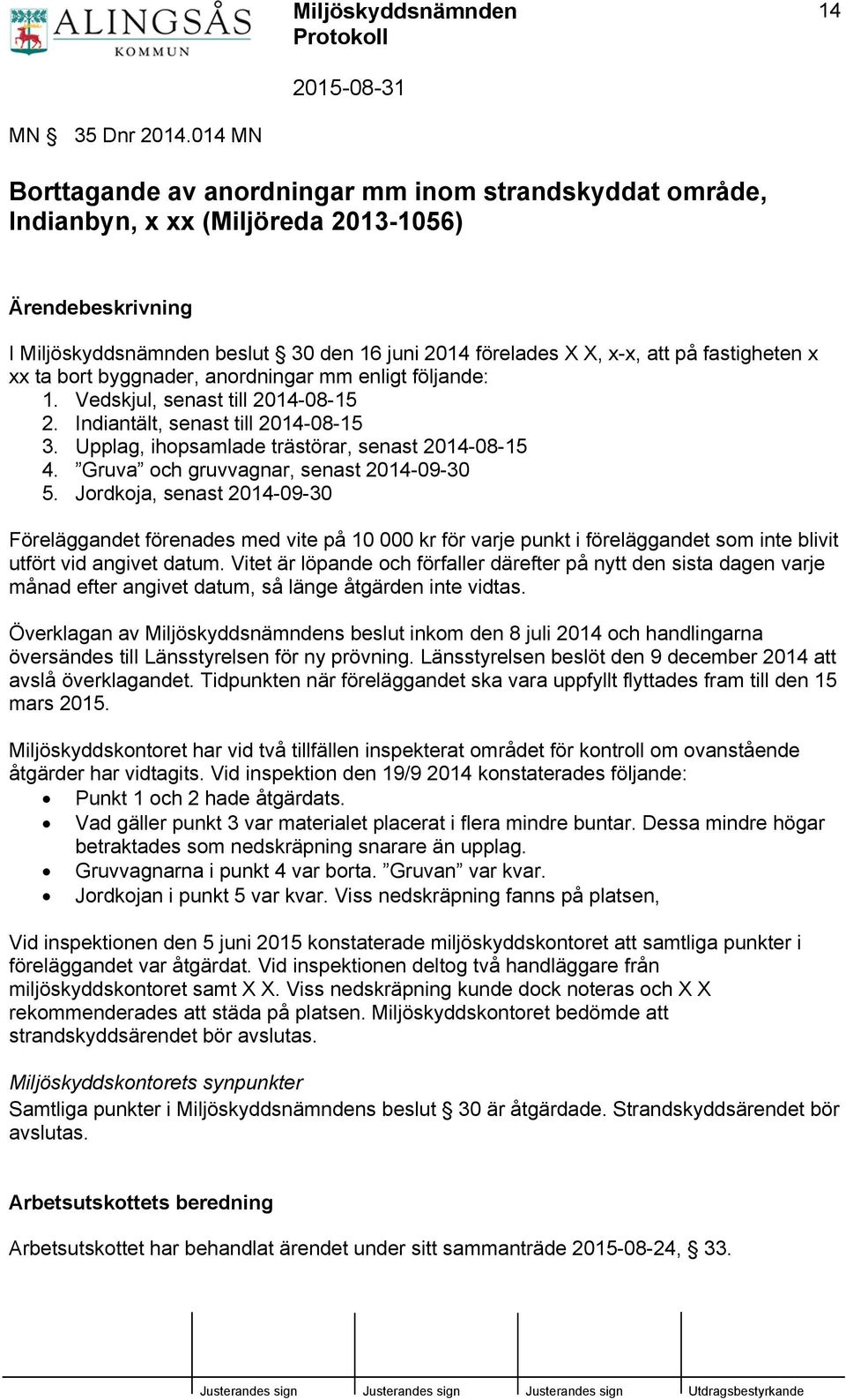 fastigheten x xx ta bort byggnader, anordningar mm enligt följande: 1. Vedskjul, senast till 2014-08-15 2. Indiantält, senast till 2014-08-15 3. Upplag, ihopsamlade trästörar, senast 2014-08-15 4.