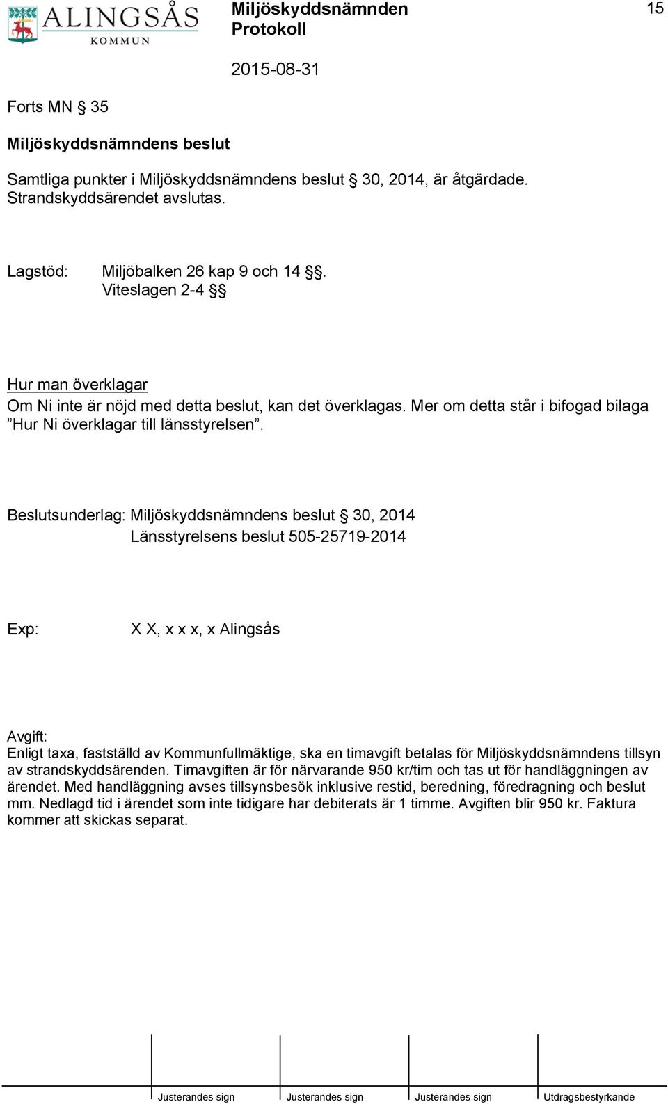 Beslutsunderlag: Miljöskyddsnämndens beslut 30, 2014 Länsstyrelsens beslut 505-25719-2014 Exp: X X, x x x, x Alingsås Avgift: Enligt taxa, fastställd av Kommunfullmäktige, ska en timavgift betalas
