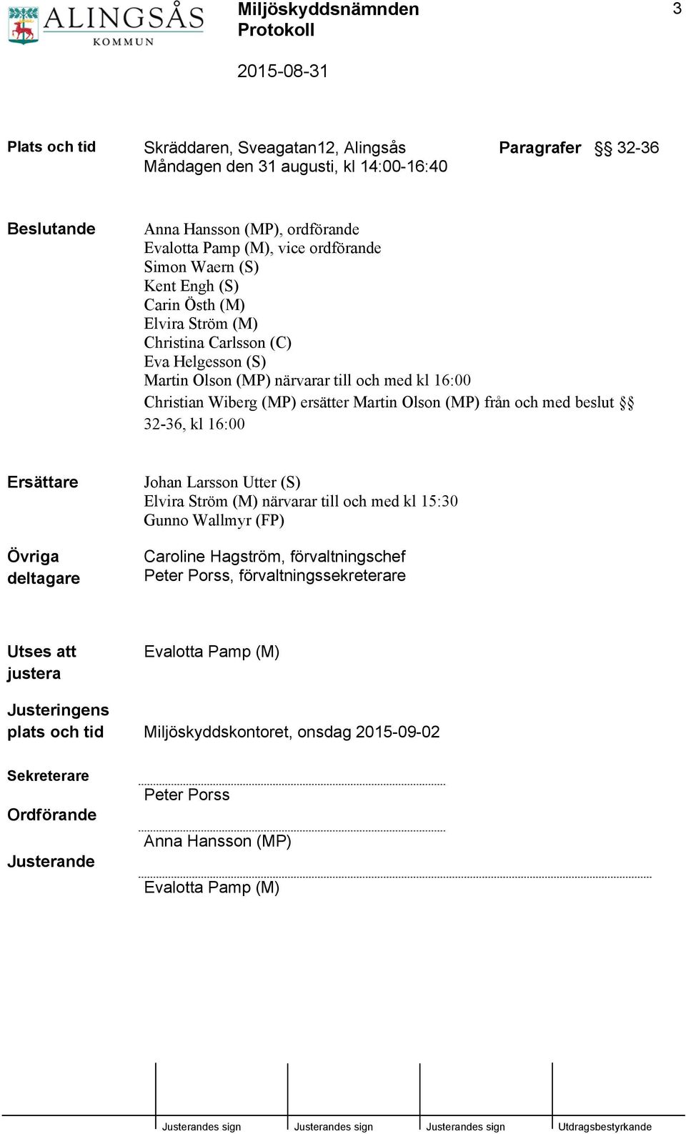 beslut 32-36, kl 16:00 Ersättare Övriga deltagare Johan Larsson Utter (S) Elvira Ström (M) närvarar till och med kl 15:30 Gunno Wallmyr (FP) Caroline Hagström, förvaltningschef Peter Porss,