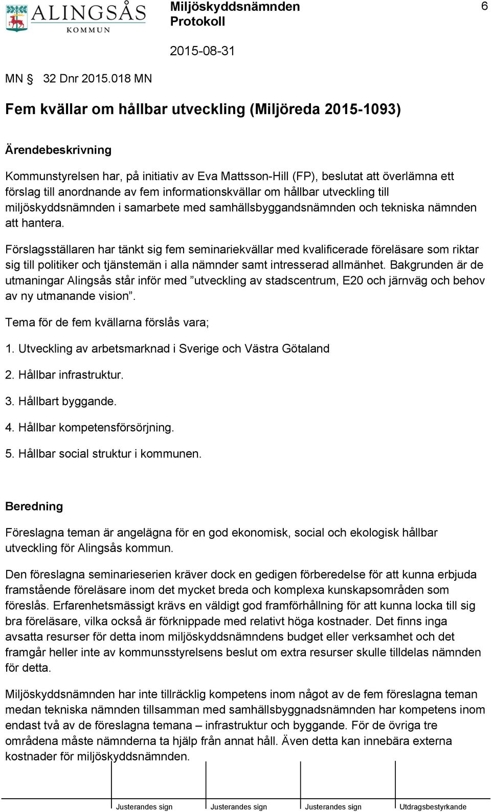 informationskvällar om hållbar utveckling till miljöskyddsnämnden i samarbete med samhällsbyggandsnämnden och tekniska nämnden att hantera.