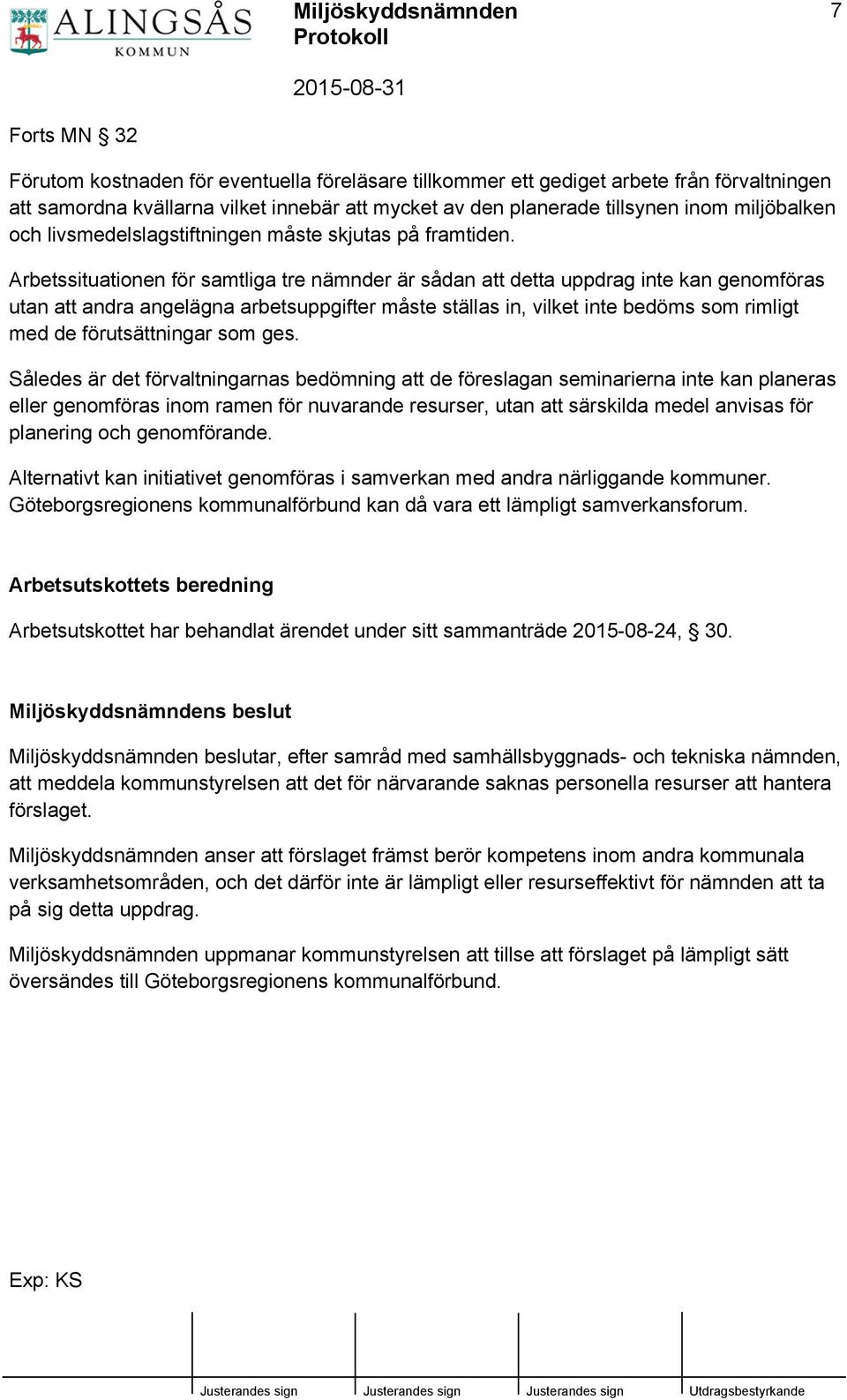 Arbetssituationen för samtliga tre nämnder är sådan att detta uppdrag inte kan genomföras utan att andra angelägna arbetsuppgifter måste ställas in, vilket inte bedöms som rimligt med de