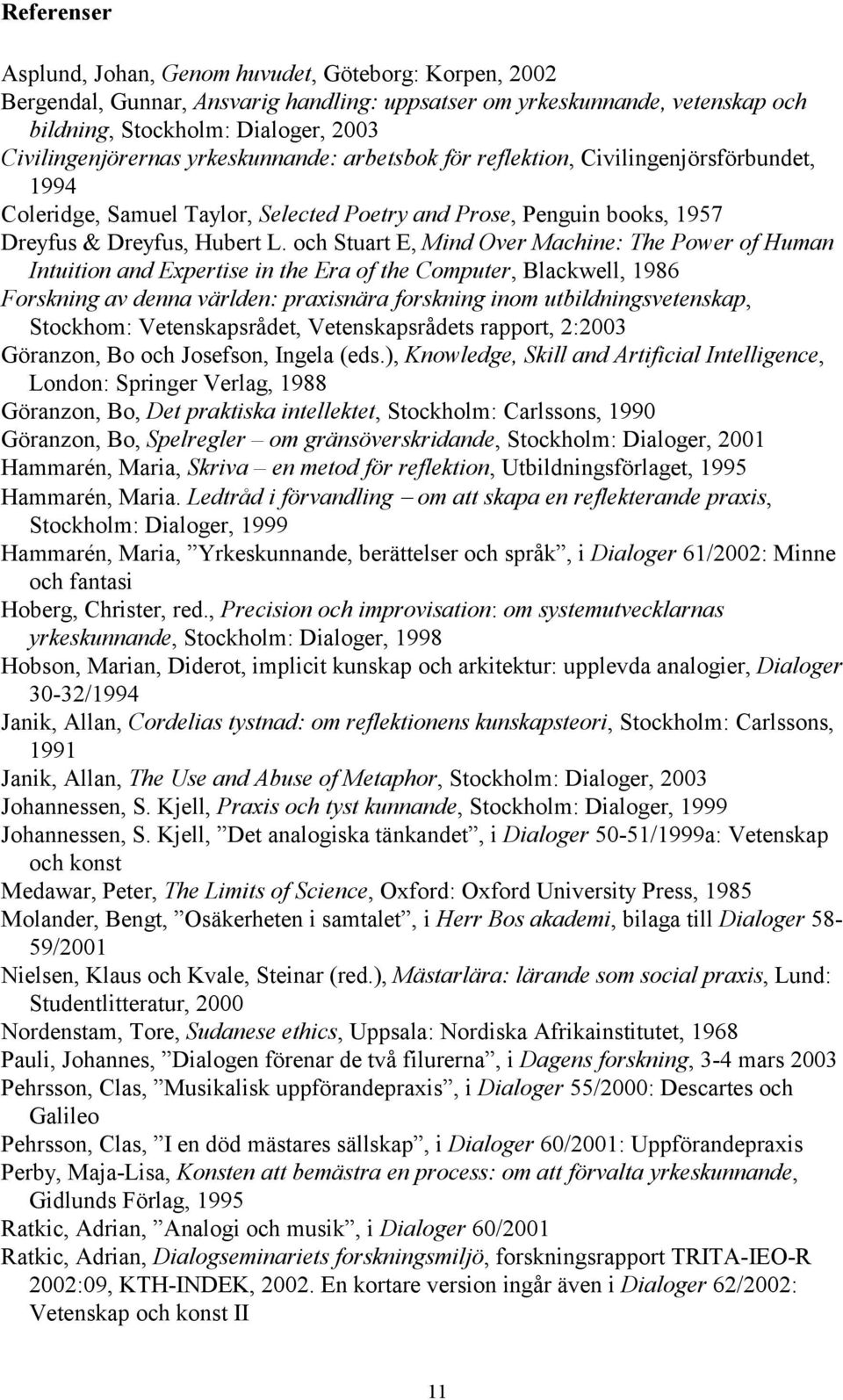 och Stuart E, Mind Over Machine: The Power of Human Intuition and Expertise in the Era of the Computer, Blackwell, 1986 Forskning av denna världen: praxisnära forskning inom utbildningsvetenskap,