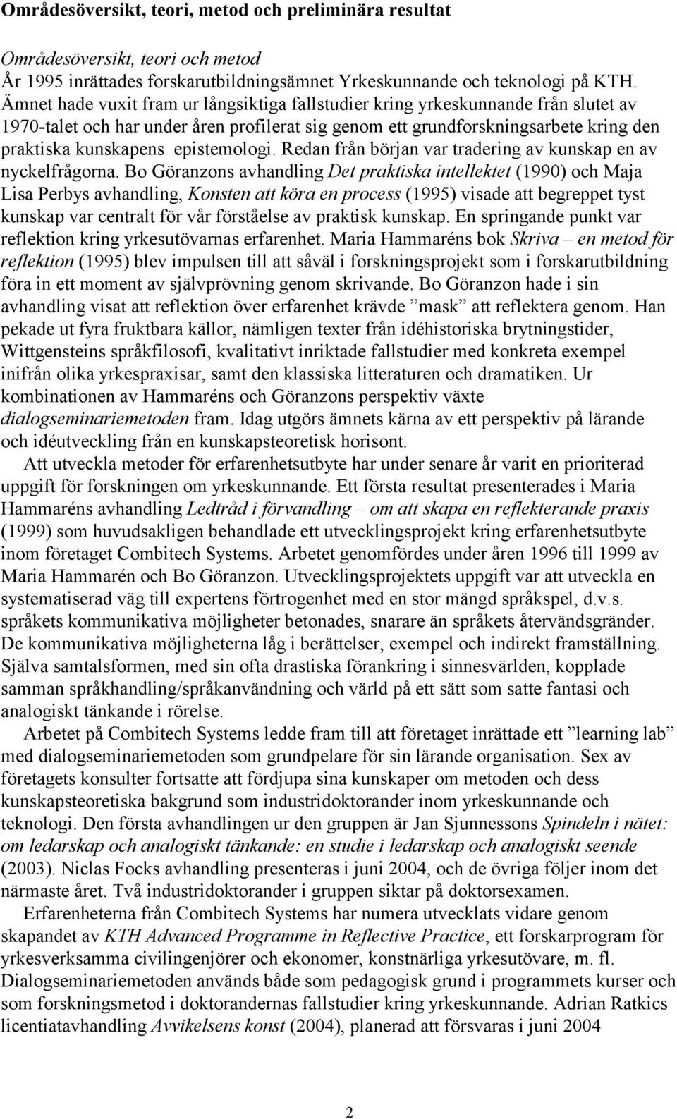 epistemologi. Redan från början var tradering av kunskap en av nyckelfrågorna.