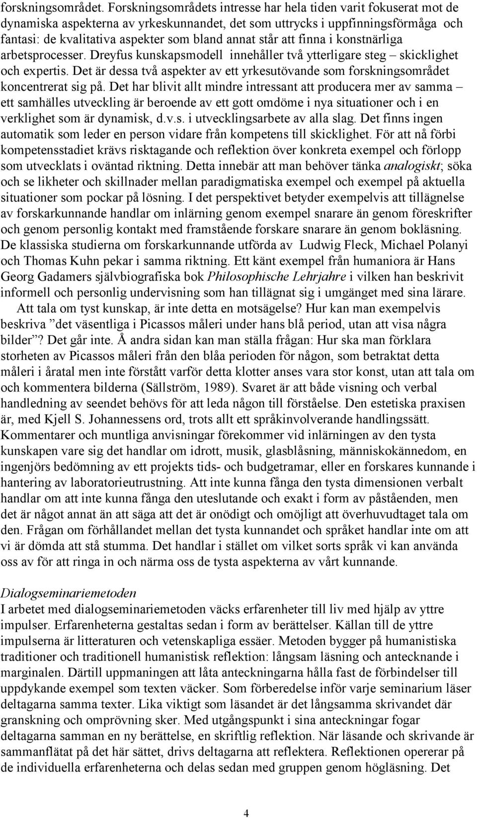 står att finna i konstnärliga arbetsprocesser. Dreyfus kunskapsmodell innehåller två ytterligare steg skicklighet och expertis.