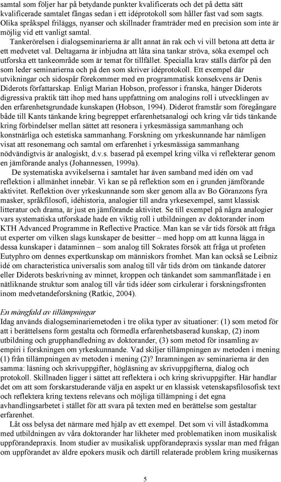Tankerörelsen i dialogseminarierna är allt annat än rak och vi vill betona att detta är ett medvetet val.