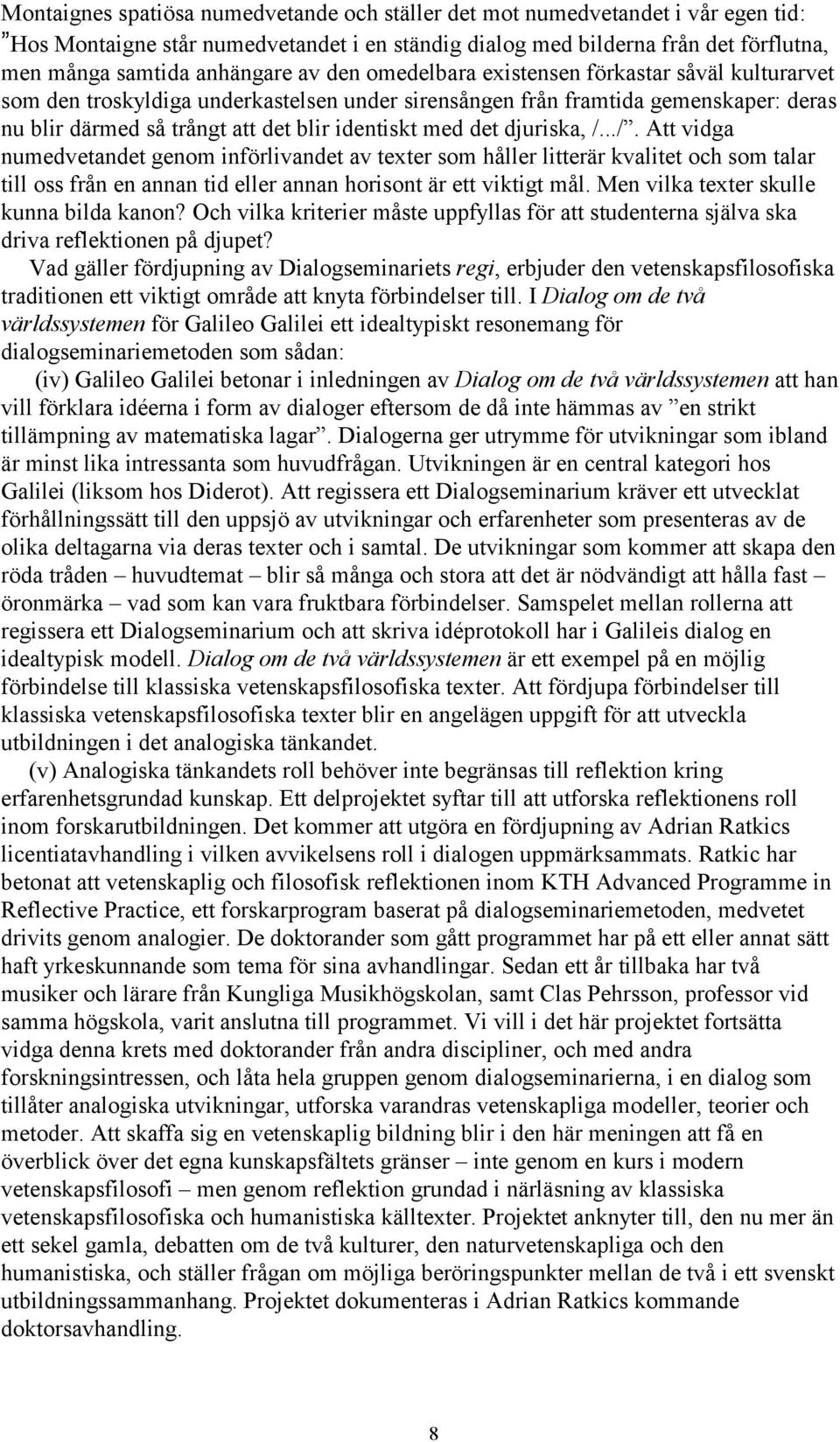 djuriska, /.../. Att vidga numedvetandet genom införlivandet av texter som håller litterär kvalitet och som talar till oss från en annan tid eller annan horisont är ett viktigt mål.