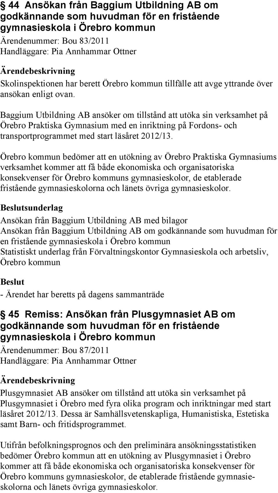 Baggium Utbildning AB ansöker om tillstånd att utöka sin verksamhet på Örebro Praktiska Gymnasium med en inriktning på Fordons- och transportprogrammet med start läsåret 2012/13.