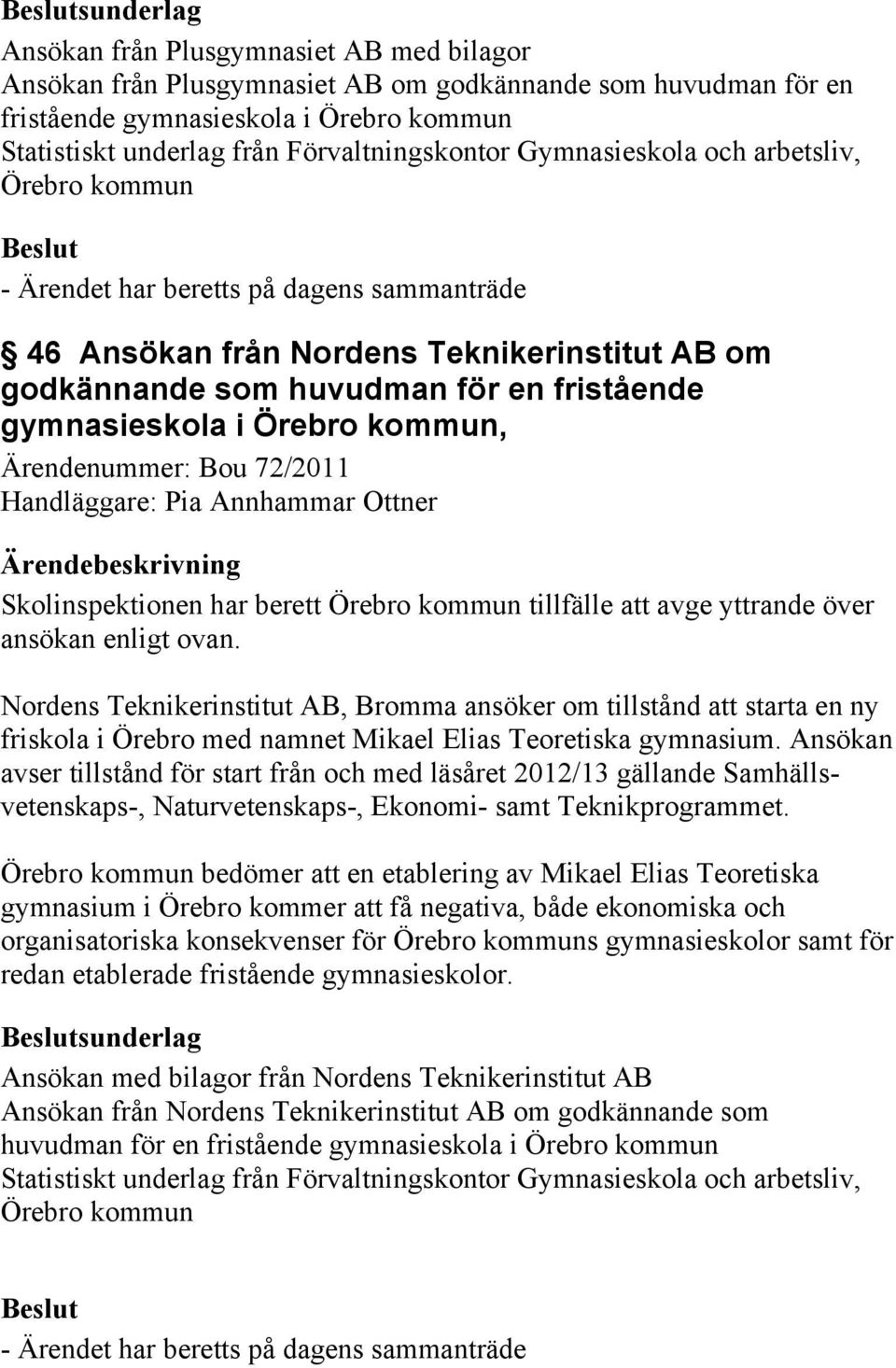 Bou 72/2011 Skolinspektionen har berett Örebro kommun tillfälle att avge yttrande över ansökan enligt ovan.