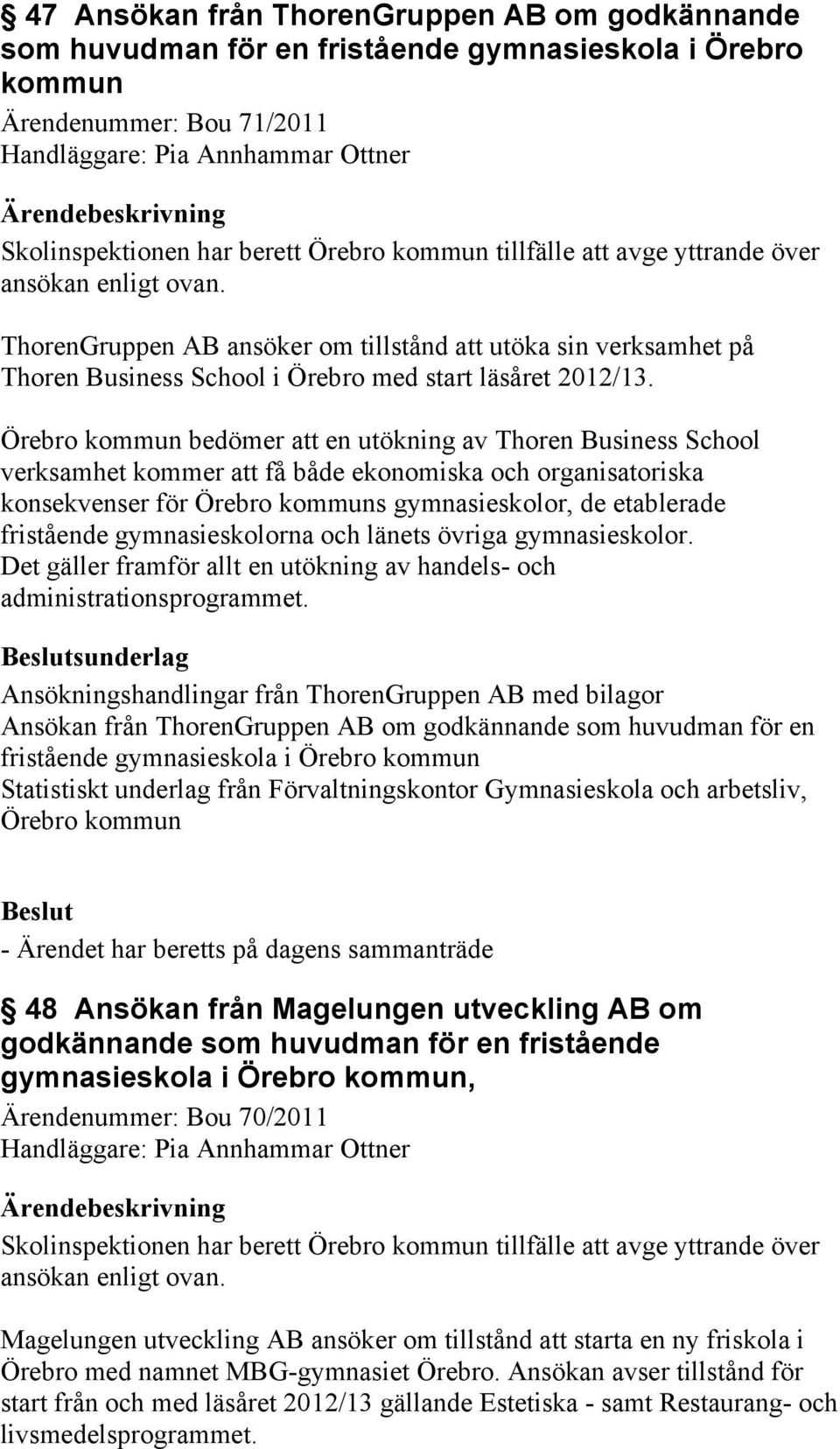 Örebro kommun bedömer att en utökning av Thoren Business School verksamhet kommer att få både ekonomiska och organisatoriska konsekvenser för Örebro kommuns gymnasieskolor, de etablerade fristående