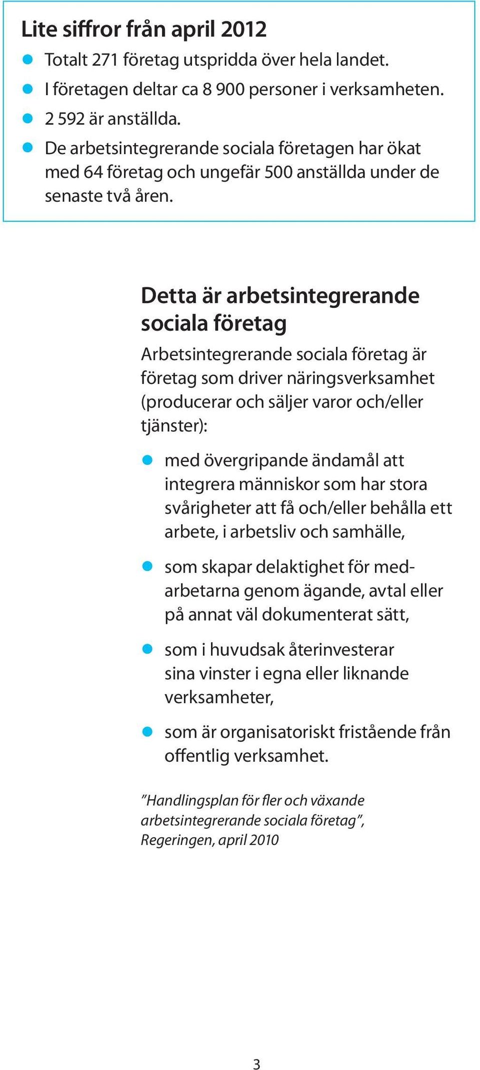 Detta är arbetsintegrerande sociala företag Arbetsintegrerande sociala företag är företag som driver näringsverksamhet (producerar och säljer varor och/eller tjänster): med övergripande ändamål att