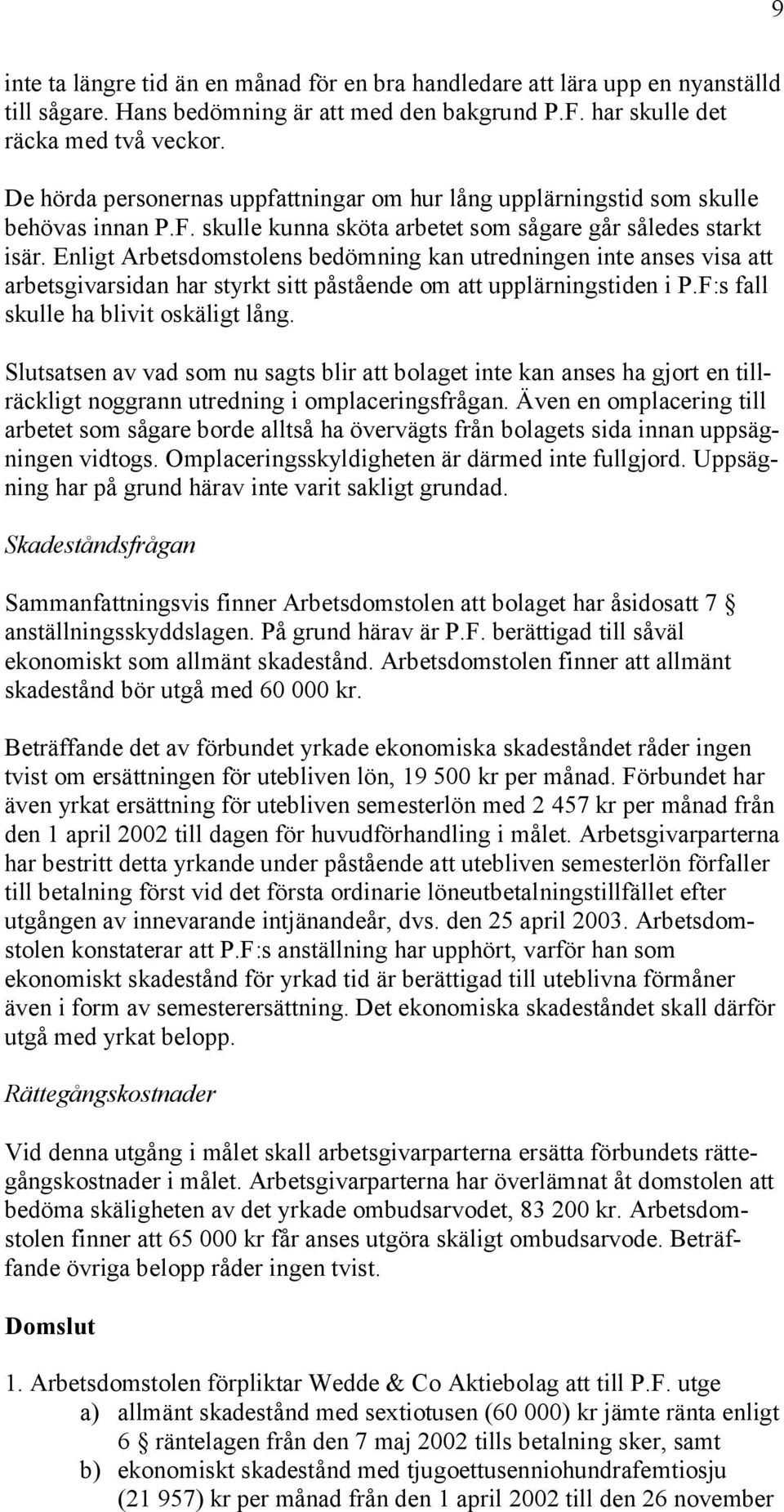 Enligt Arbetsdomstolens bedömning kan utredningen inte anses visa att arbetsgivarsidan har styrkt sitt påstående om att upplärningstiden i P.F:s fall skulle ha blivit oskäligt lång.