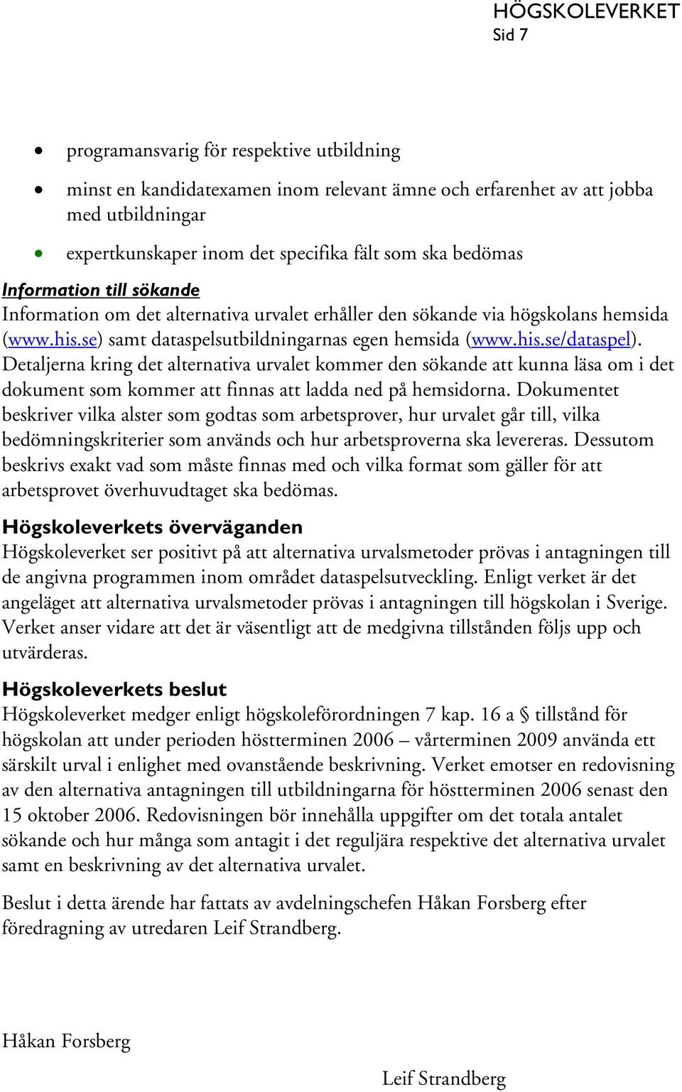 Detaljerna kring det alternativa urvalet kommer den sökande att kunna läsa om i det dokument som kommer att finnas att ladda ned på hemsidorna.