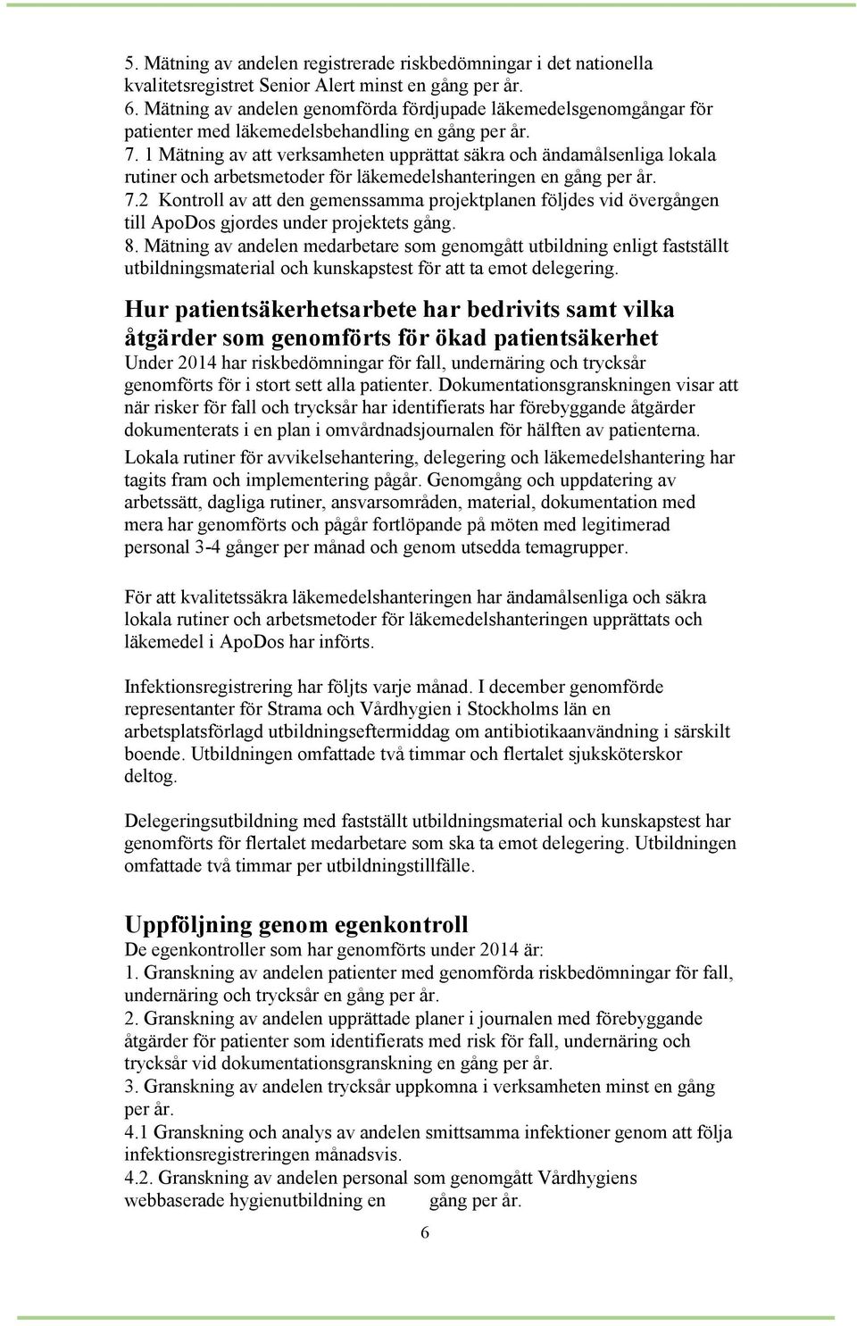 1 Mätning av att verksamheten upprättat säkra och ändamålsenliga lokala rutiner och arbetsmetoder för läkemedelshanteringen en gång per år. 7.