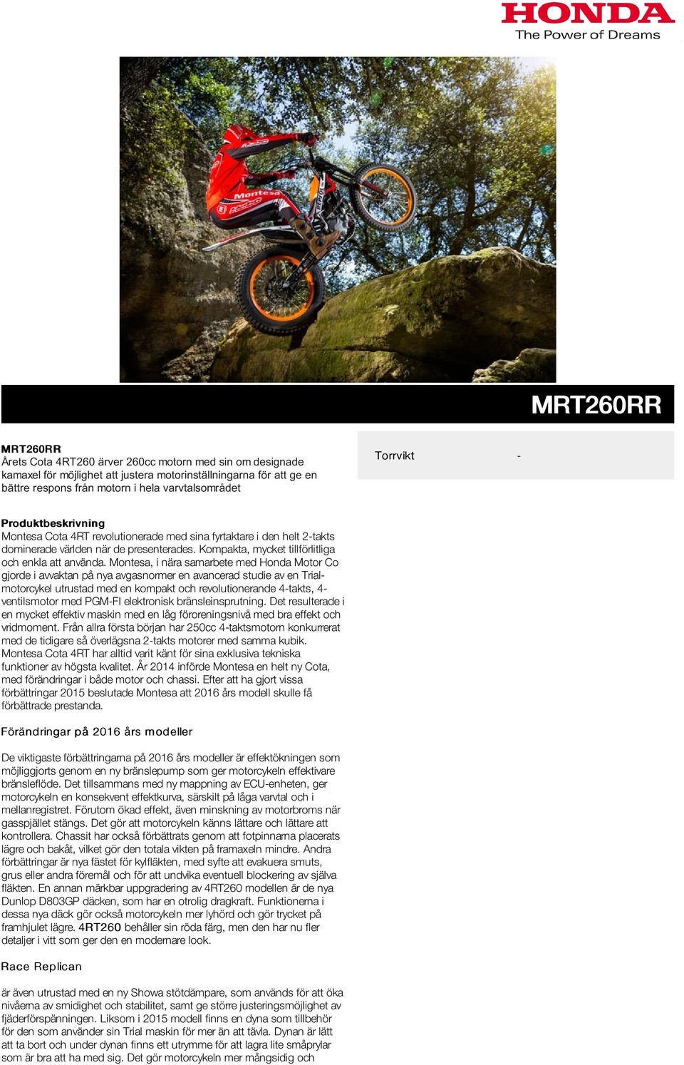 Montesa, i nära samarbete med Honda Motor Co gjorde i avvaktan på nya avgasnormer en avancerad studie av en Trialmotorcykel utrustad med en kompakt och revolutionerande 4-takts, 4- ventilsmotor med