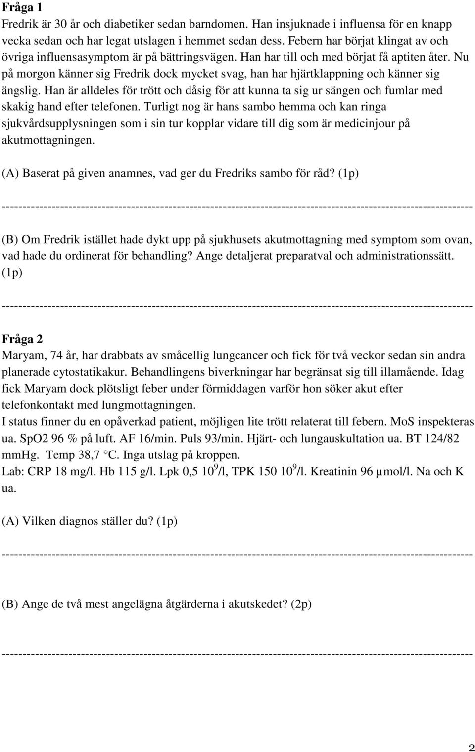 Nu på morgon känner sig Fredrik dock mycket svag, han har hjärtklappning och känner sig ängslig.