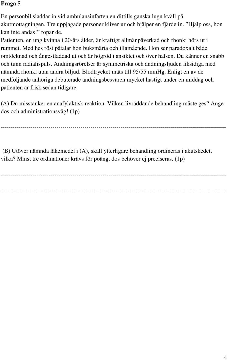 Hon ser paradoxalt både omtöcknad och ångestladdad ut och är högröd i ansiktet och över halsen. u känner en snabb och tunn radialispuls.