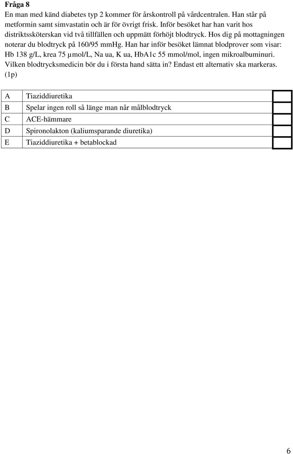 Han har inför besöket lämnat blodprover som visar: Hb 138 g/l, krea 75 µmol/l, Na ua, K ua, Hb1c 55 mmol/mol, ingen mikroalbuminuri.