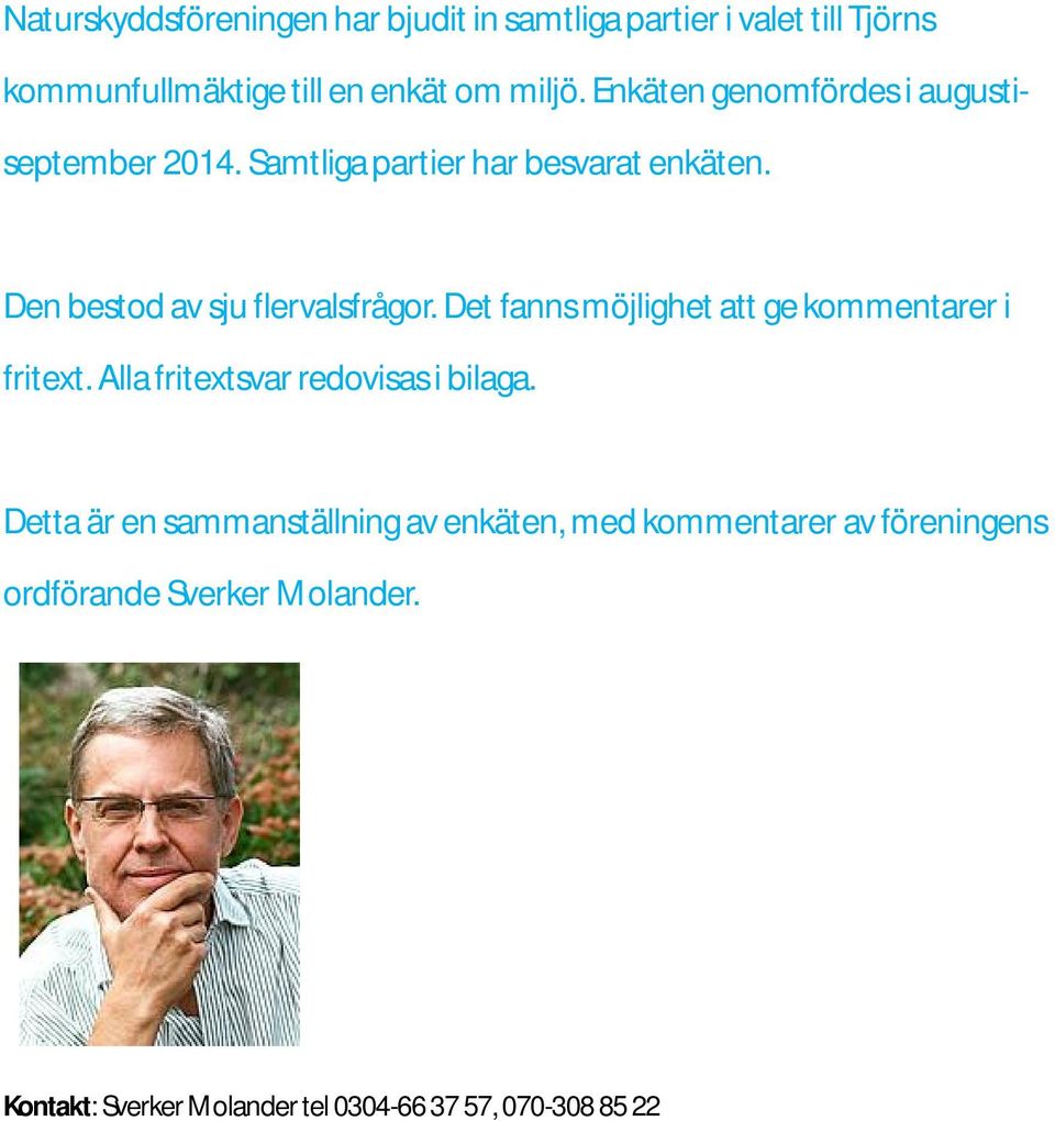 Det fanns möjlighet att ge kommentarer i fritext. Alla fritextsvar redovisas i bilaga.
