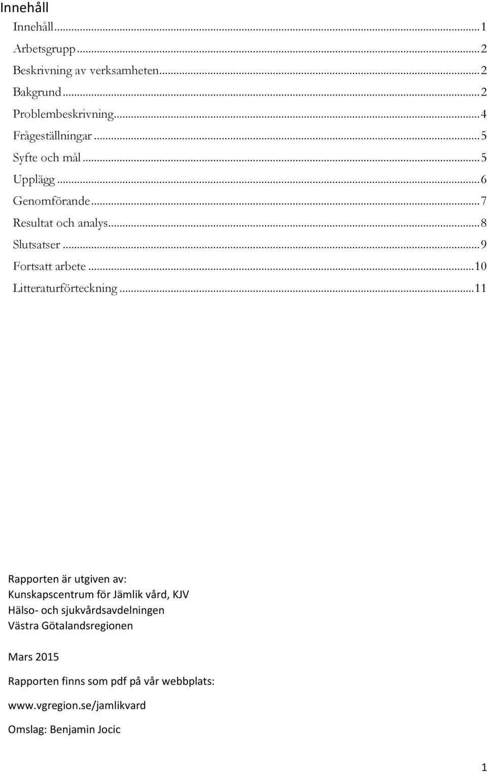 .. 9 Fortsatt arbete... 10 Litteraturförteckning.