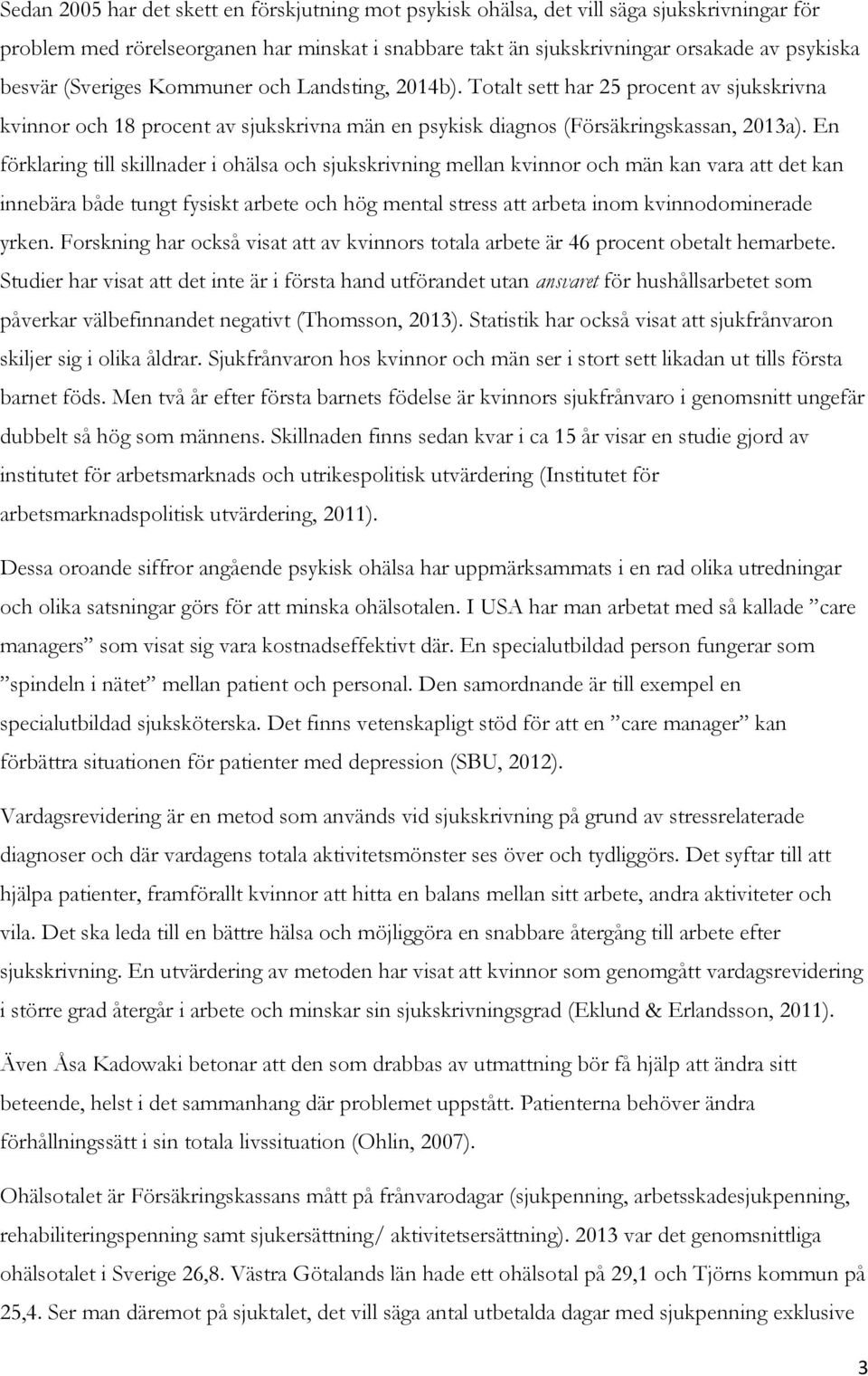 En förklaring till skillnader i ohälsa och sjukskrivning mellan kvinnor och män kan vara att det kan innebära både tungt fysiskt arbete och hög mental stress att arbeta inom kvinnodominerade yrken.