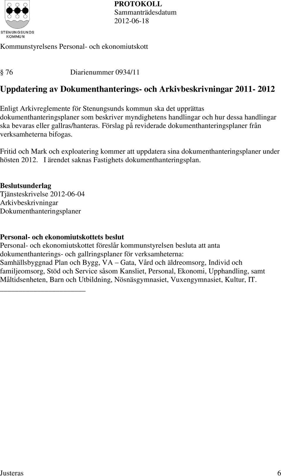 Fritid och Mark och exploatering kommer att uppdatera sina dokumenthanteringsplaner under hösten 2012. I ärendet saknas Fastighets dokumenthanteringsplan.