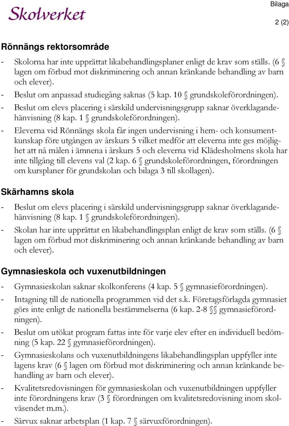 - Beslut om elevs placering i särskild undervisningsgrupp saknar överklagandehänvisning (8 kap. 1 grundskoleförordningen).